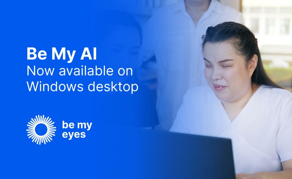 The image shows a blind woman using a computer, with a smile on her face, indicating she is engaged in an activity on the screen. The background is slightly blurred, highlighting the focus on the woman. On the left side of the image, there is a blue overlay with white text that reads, "Be My AI now available on Windows desktop." Below this text is the Be My Eyes logo, consisting of a stylized eye with radiating lines. The overall impression is one of accessibility and empowerment through technology.